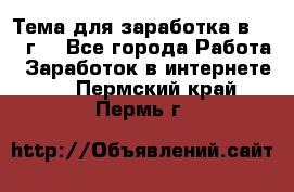 Тема для заработка в 2016 г. - Все города Работа » Заработок в интернете   . Пермский край,Пермь г.